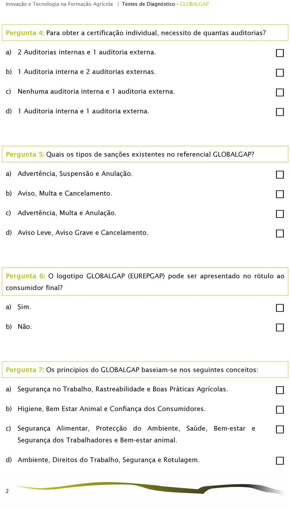 Pergunta 5: Quais os tipos de sanções existentes no referencial GLOBALGAP? a) Advertência, Suspensão e Anulação. b) Aviso, Multa e Cancelamento. c) Advertência, Multa e Anulação.