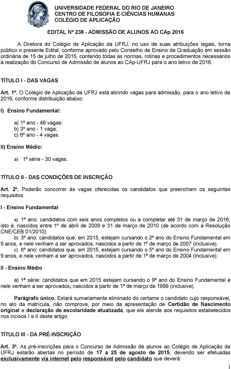 procedimentos necessários à realização do Concurso de Admissão de alunos ao CAp-UFRJ para o ano letivo de 2016. TÍTULO I - DAS VAGAS Art. 1º.