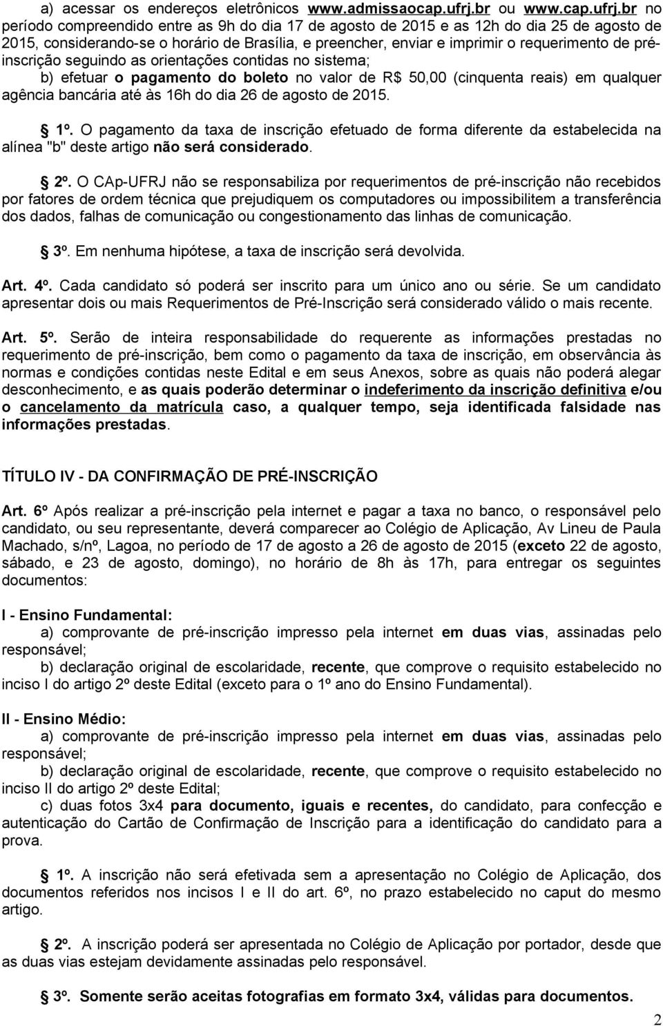 br no período compreendido entre as 9h do dia 17 de agosto de 2015 e as 12h do dia 25 de agosto de 2015, considerando-se o horário de Brasília, e preencher, enviar e imprimir o requerimento de