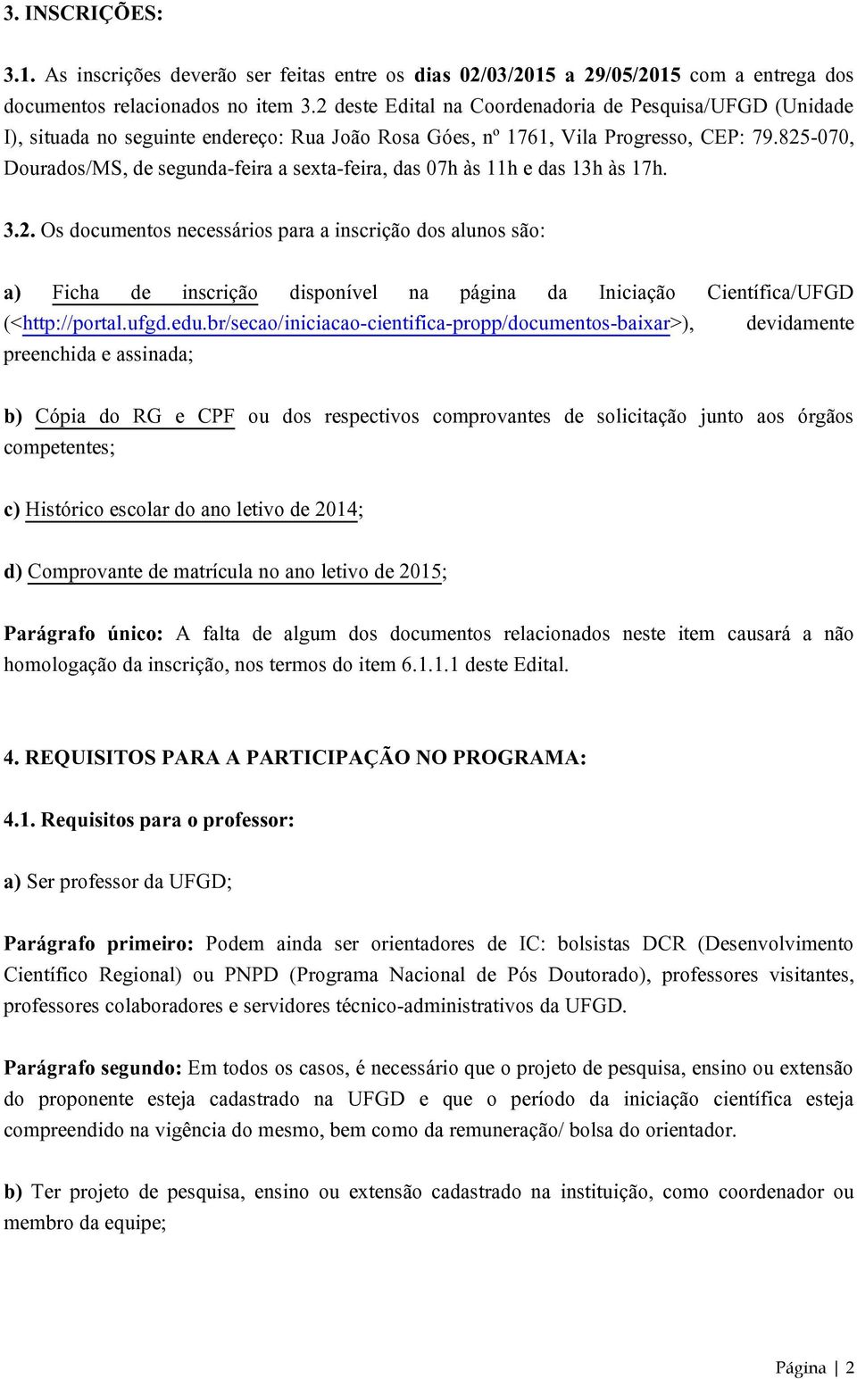 825-070, Dourados/MS, de segunda-feira a sexta-feira, das 07h às 11h e das 13h às 17h. 3.2. Os documentos necessários para a inscrição dos alunos são: a) Ficha de inscrição disponível na página da Iniciação Científica/UFGD (<http://portal.