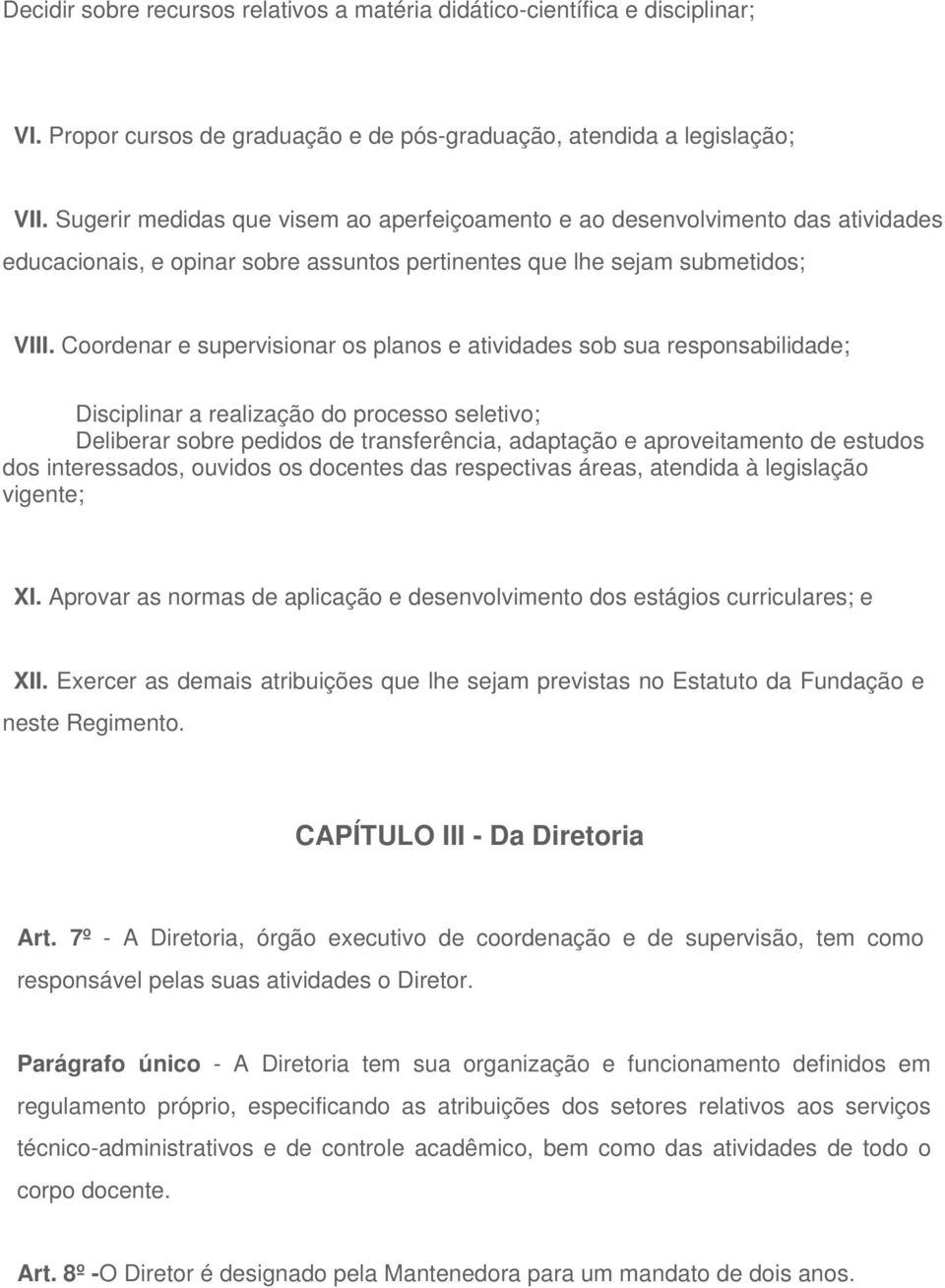 Coordenar e supervisionar os planos e atividades sob sua responsabilidade; Disciplinar a realização do processo seletivo; Deliberar sobre pedidos de transferência, adaptação e aproveitamento de