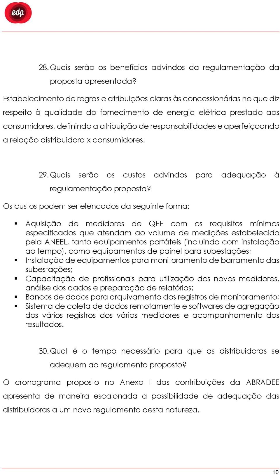 responsabilidades e aperfeiçoando a relação distribuidora x consumidores. 29. Quais serão os custos advindos para adequação à regulamentação proposta?