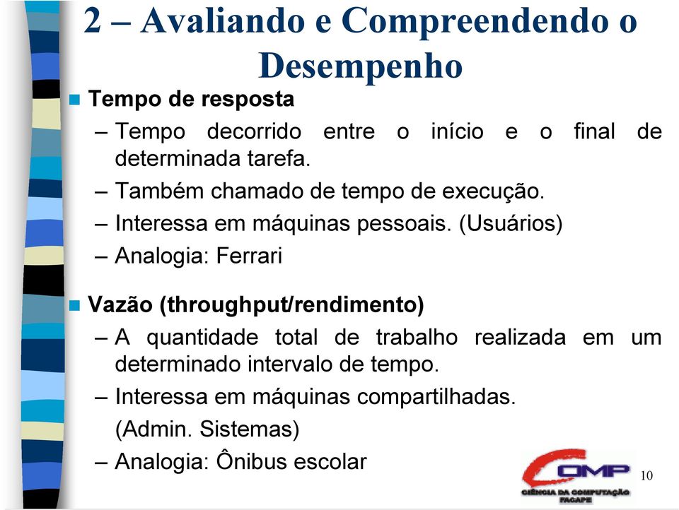 (Usuários) Analogia: Ferrari Vazão (throughput/rendimento) A quantidade total de trabalho realizada em