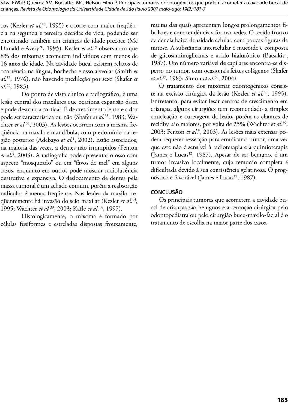 37, 1976), não havendo predileção por sexo (Shafer et al. 35, 1983). Do ponto de vista clínico e radiográfico, é uma lesão central dos maxilares que ocasiona expansão óssea e pode destruir a cortical.