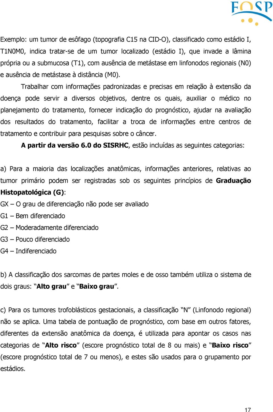 Trabalhar com informações padronizadas e precisas em relação à extensão da doença pode servir a diversos objetivos, dentre os quais, auxiliar o médico no planejamento do tratamento, fornecer