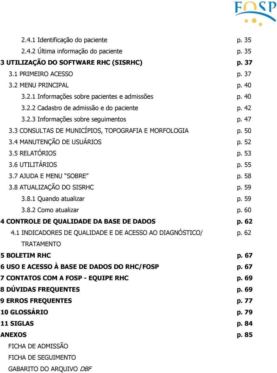 5 RELATÓRIOS p. 53 3.6 UTILITÁRIOS p. 55 3.7 AJUDA E MENU SOBRE p. 58 3.8 ATUALIZAÇÃO DO SISRHC p. 59 3.8.1 Quando atualizar p. 59 3.8.2 Como atualizar p.