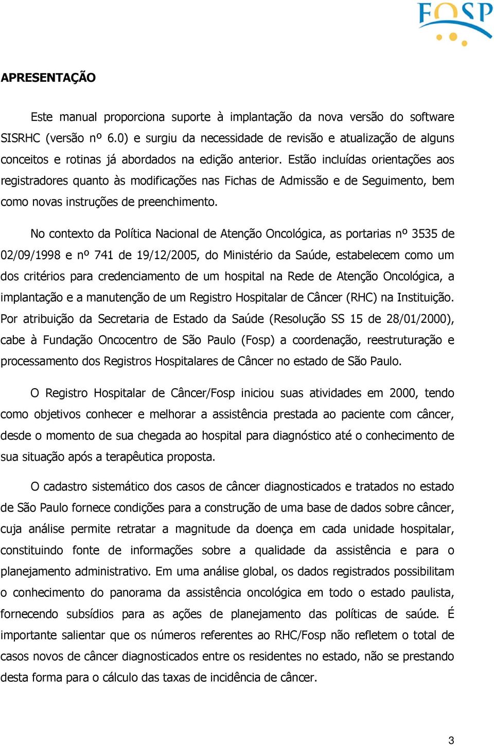 Estão incluídas orientações aos registradores quanto às modificações nas Fichas de Admissão e de Seguimento, bem como novas instruções de preenchimento.