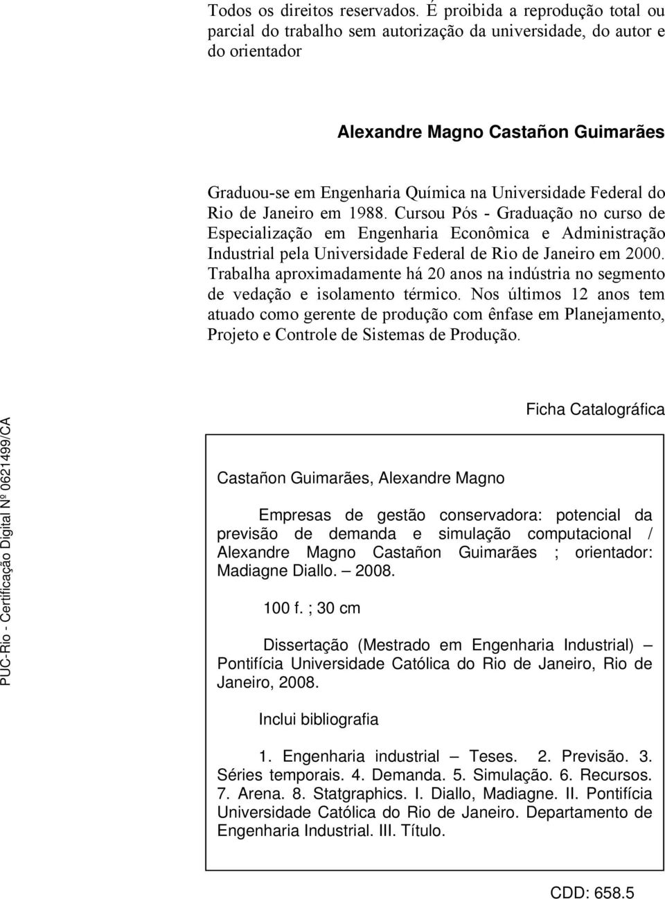 Federal do Rio de Janeiro em 1988. Cursou Pós - Graduação no curso de Especialização em Engenharia Econômica e Administração Industrial pela Universidade Federal de Rio de Janeiro em 2000.