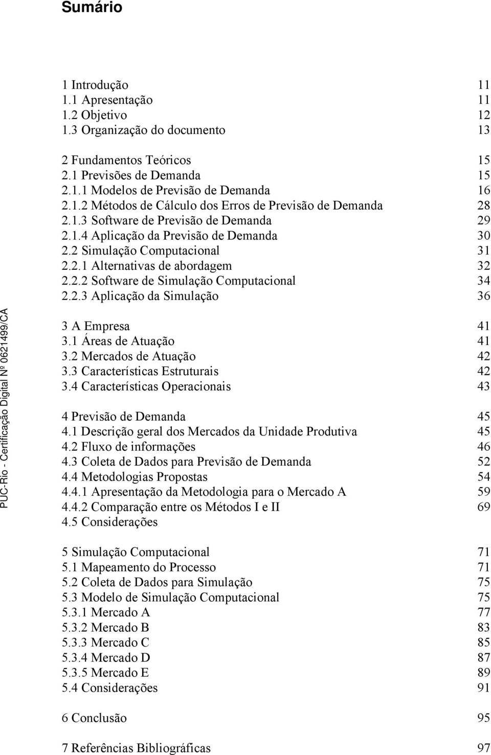 1 Áreas de Atuação 3.2 Mercados de Atuação 3.3 Características Estruturais 3.4 Características Operacionais 4 Previsão de Demanda 4.1 Descrição geral dos Mercados da Unidade Produtiva 4.