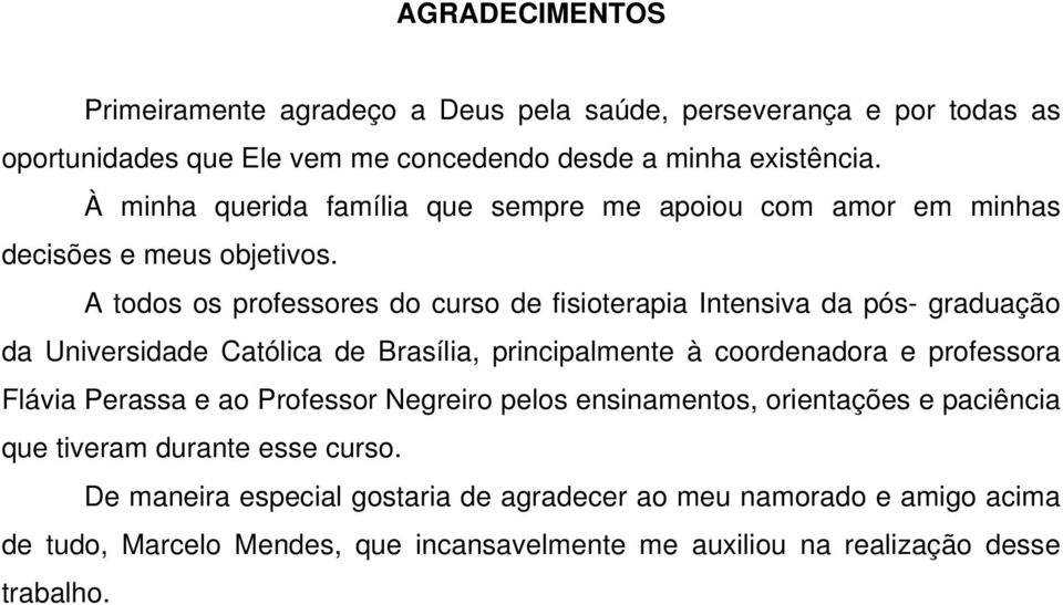 A todos os professores do curso de fisioterapia Intensiva da pós- graduação da Universidade Católica de Brasília, principalmente à coordenadora e professora Flávia