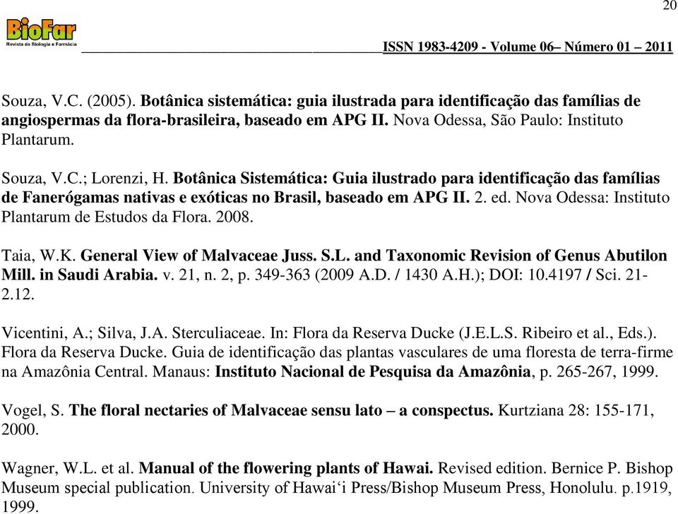 Nova Odessa: Instituto Plantarum de Estudos da Flora. 2008. Taia, W.K. General View of Malvaceae Juss. S.L. and Taxonomic Revision of Genus Abutilon Mill. in Saudi Arabia. v. 21, n. 2, p.