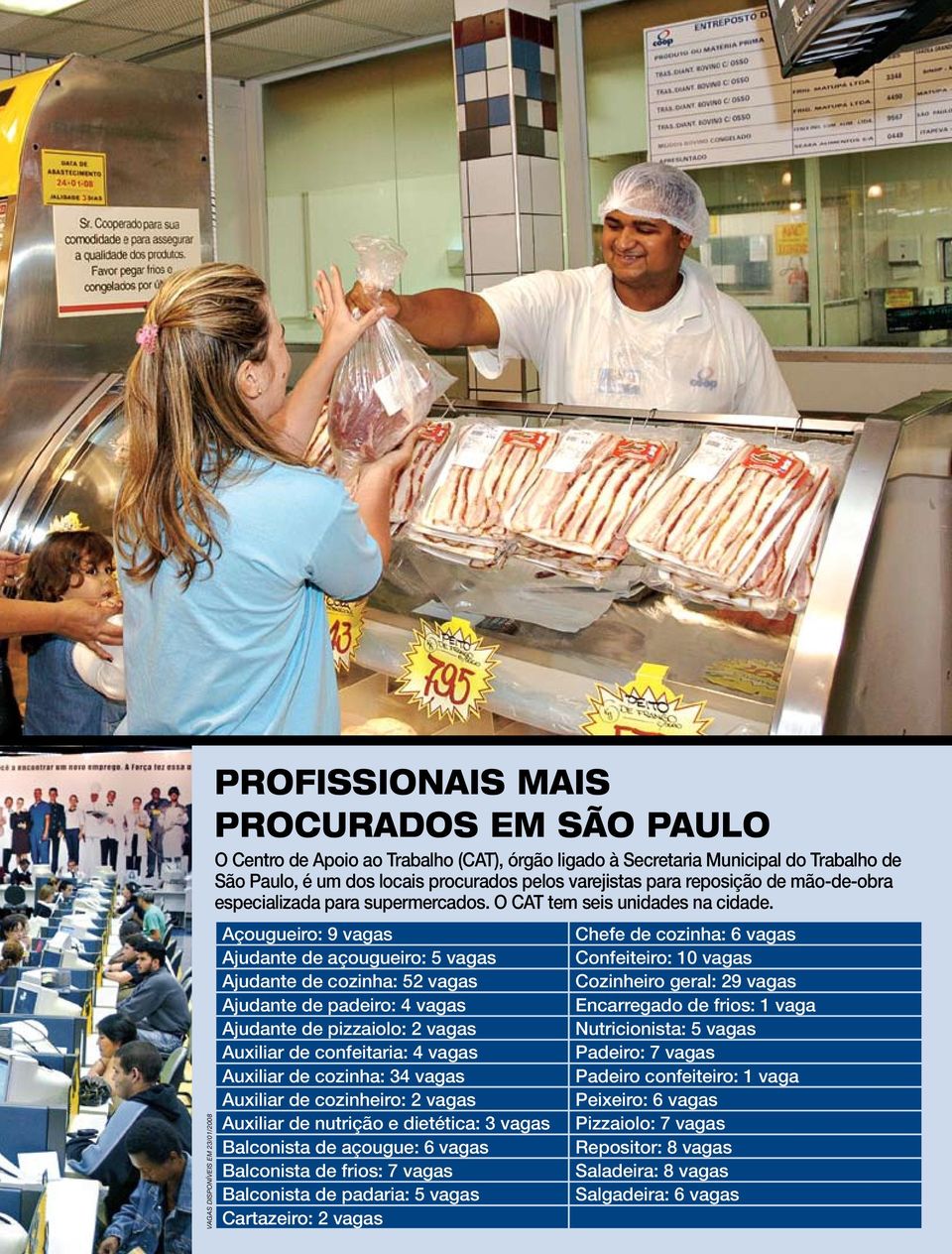 Açougueiro: 9 vagas Ajudante de açougueiro: 5 vagas Ajudante de cozinha: 52 vagas Ajudante de padeiro: 4 vagas Ajudante de pizzaiolo: 2 vagas Auxiliar de confeitaria: 4 vagas Auxiliar de cozinha: 34