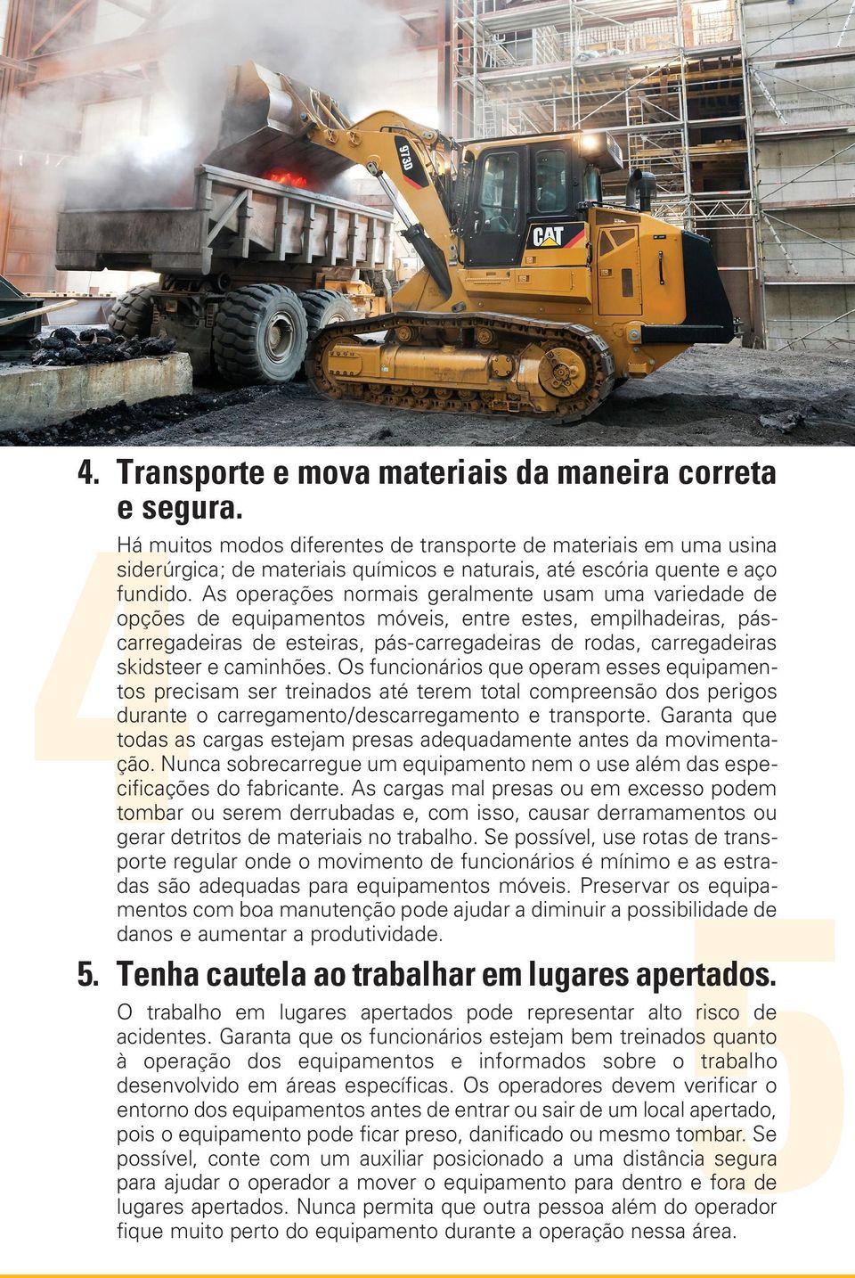 As operações normais geralmente usam uma variedade de opções de equipamentos móveis, entre estes, empilhadeiras, páscarregadeiras de esteiras, pás-carregadeiras de rodas, carregadeiras skidsteer e