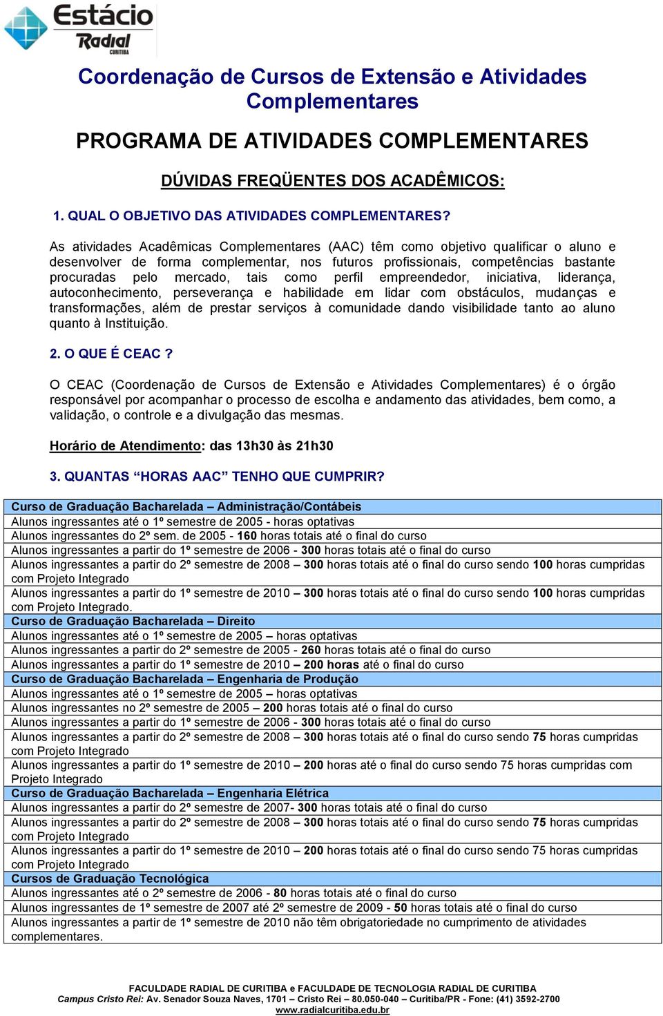 como perfil empreendedor, iniciativa, liderança, autoconhecimento, perseverança e habilidade em lidar com obstáculos, mudanças e transformações, além de prestar serviços à comunidade dando