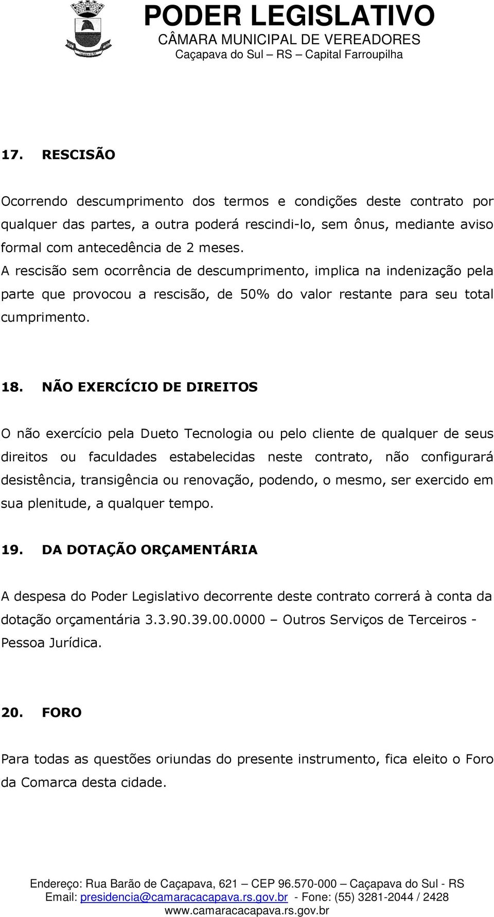 NÃO EXERCÍCIO DE DIREITOS O não exercício pela Dueto Tecnologia ou pelo cliente de qualquer de seus direitos ou faculdades estabelecidas neste contrato, não configurará desistência, transigência ou