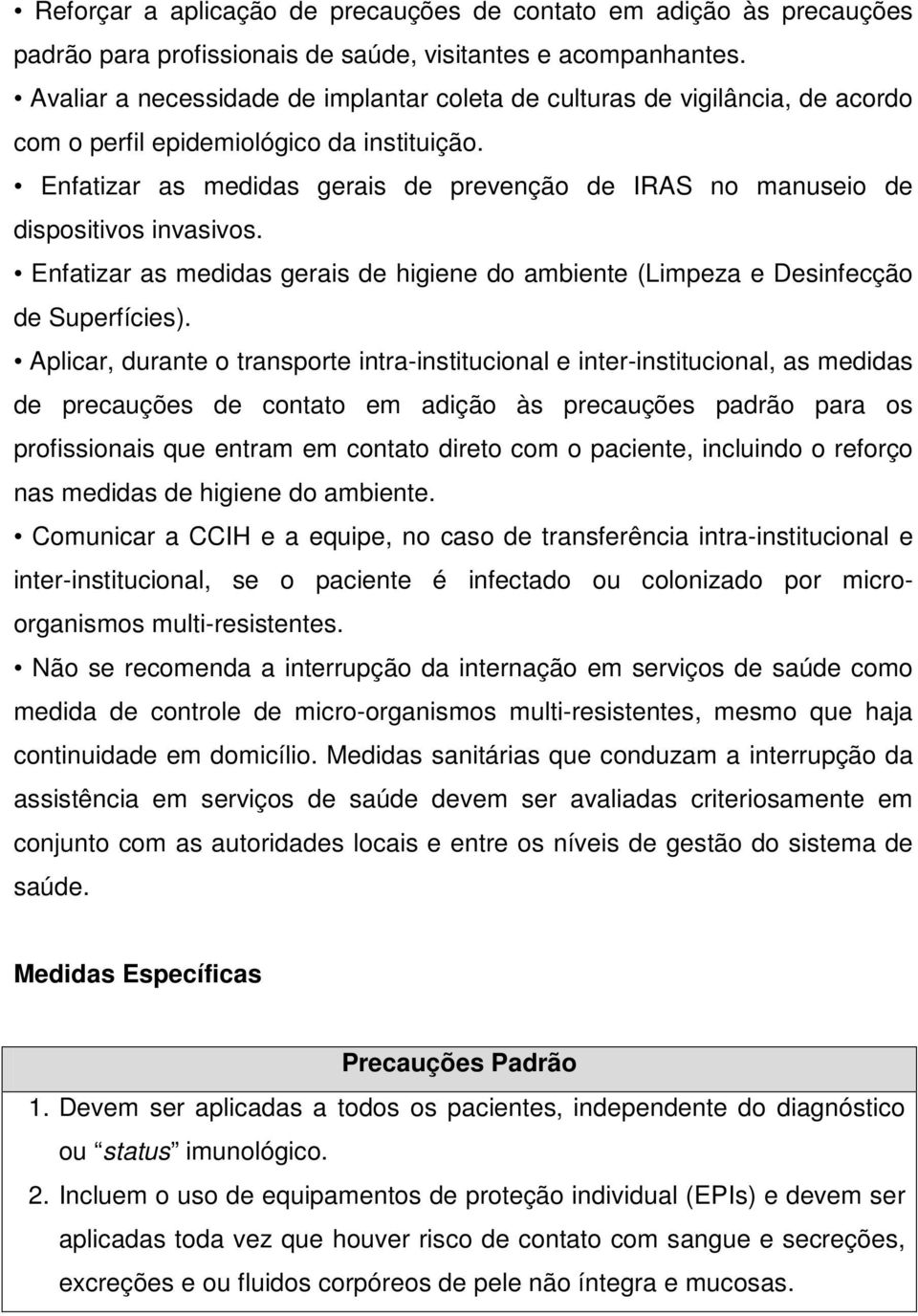 Enfatizar as medidas gerais de prevenção de IRAS no manuseio de dispositivos invasivos. Enfatizar as medidas gerais de higiene do ambiente (Limpeza e Desinfecção de Superfícies).