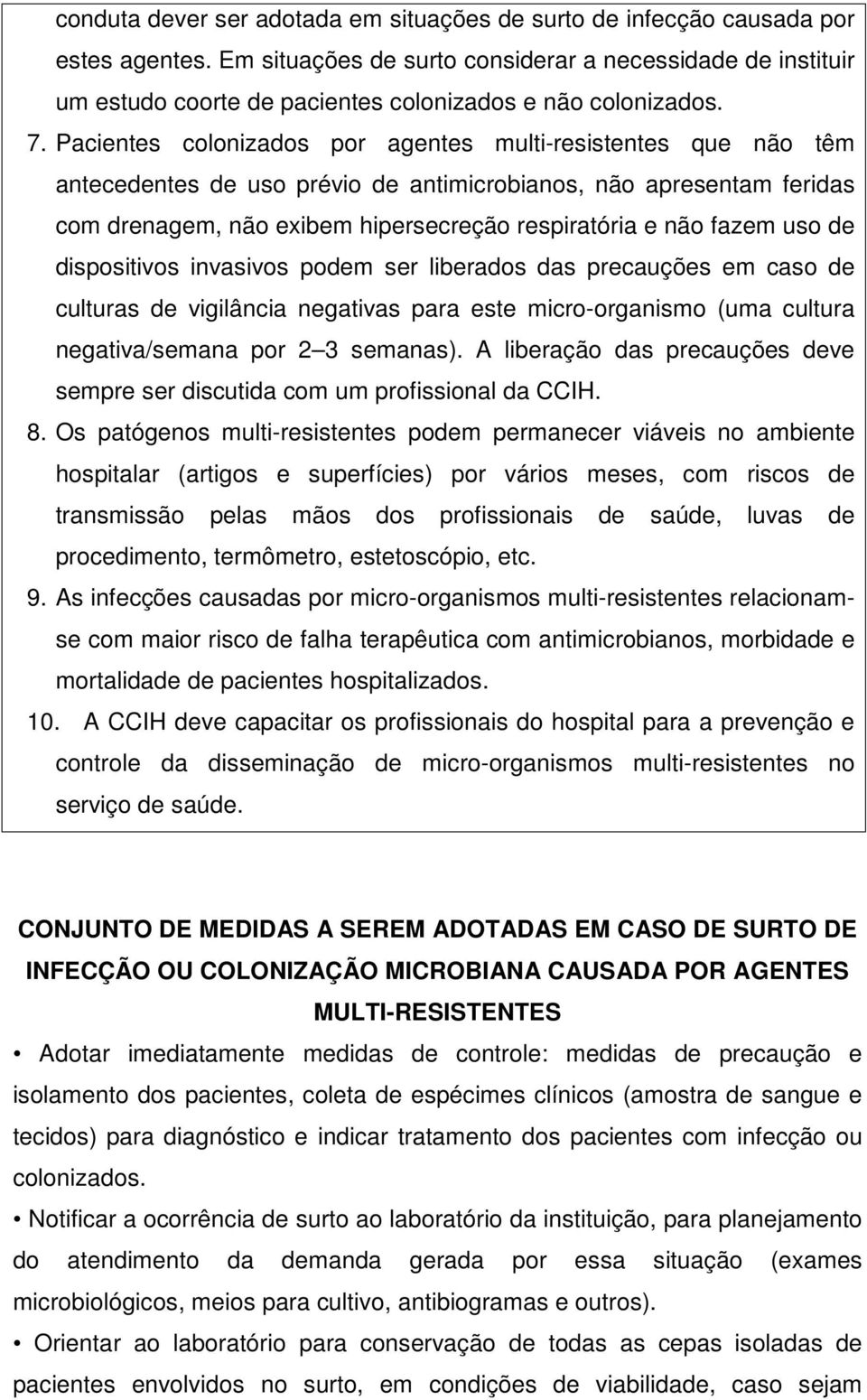 Pacientes colonizados por agentes multi-resistentes que não têm antecedentes de uso prévio de antimicrobianos, não apresentam feridas com drenagem, não exibem hipersecreção respiratória e não fazem