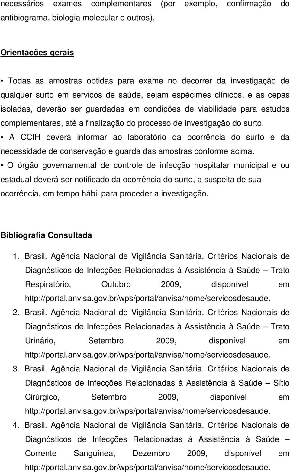 condições de viabilidade para estudos complementares, até a finalização do processo de investigação do surto.