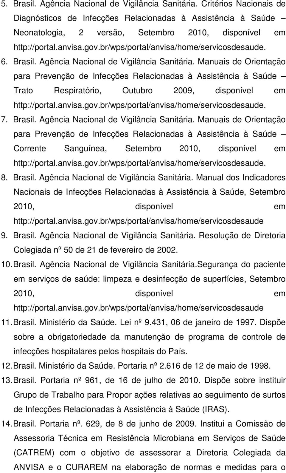 Agência Nacional de Vigilância Sanitária. Manual dos Indicadores Nacionais de Infecções Relacionadas à Assistência à Saúde, Setembro 2010, disponível em http://portal.anvisa.gov.