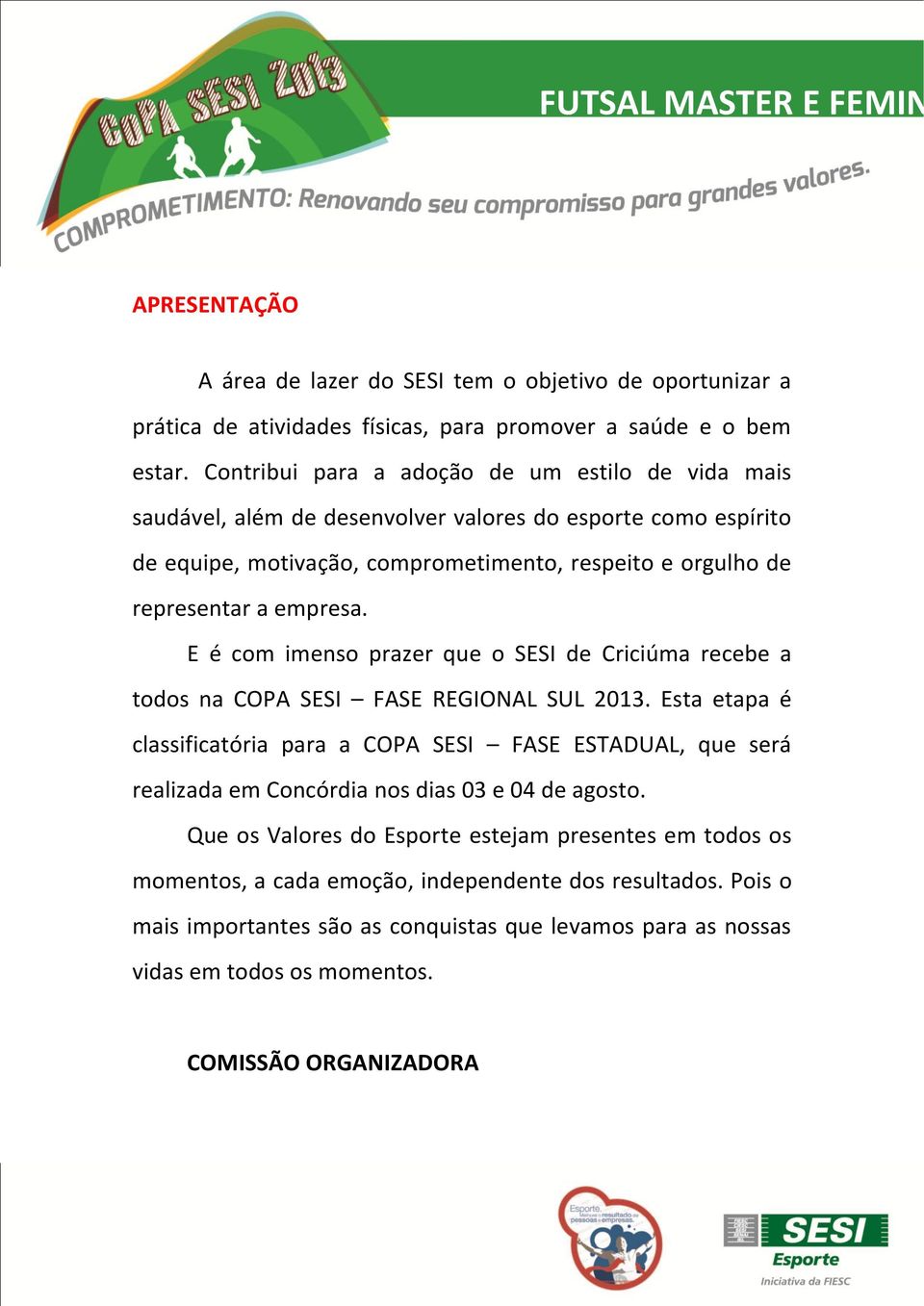 E é com imenso prazer que o SESI de Criciúma recebe a todos na COPA SESI FASE REGIONAL SUL 2013.