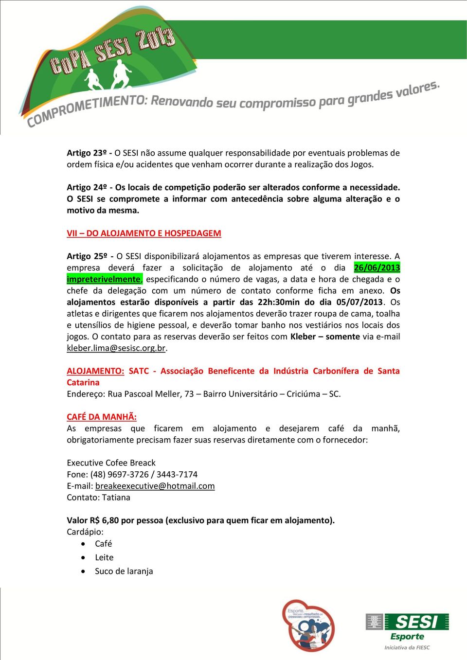 VII DO ALOJAMENTO E HOSPEDAGEM Artigo 25º - O SESI disponibilizará alojamentos as empresas que tiverem interesse.