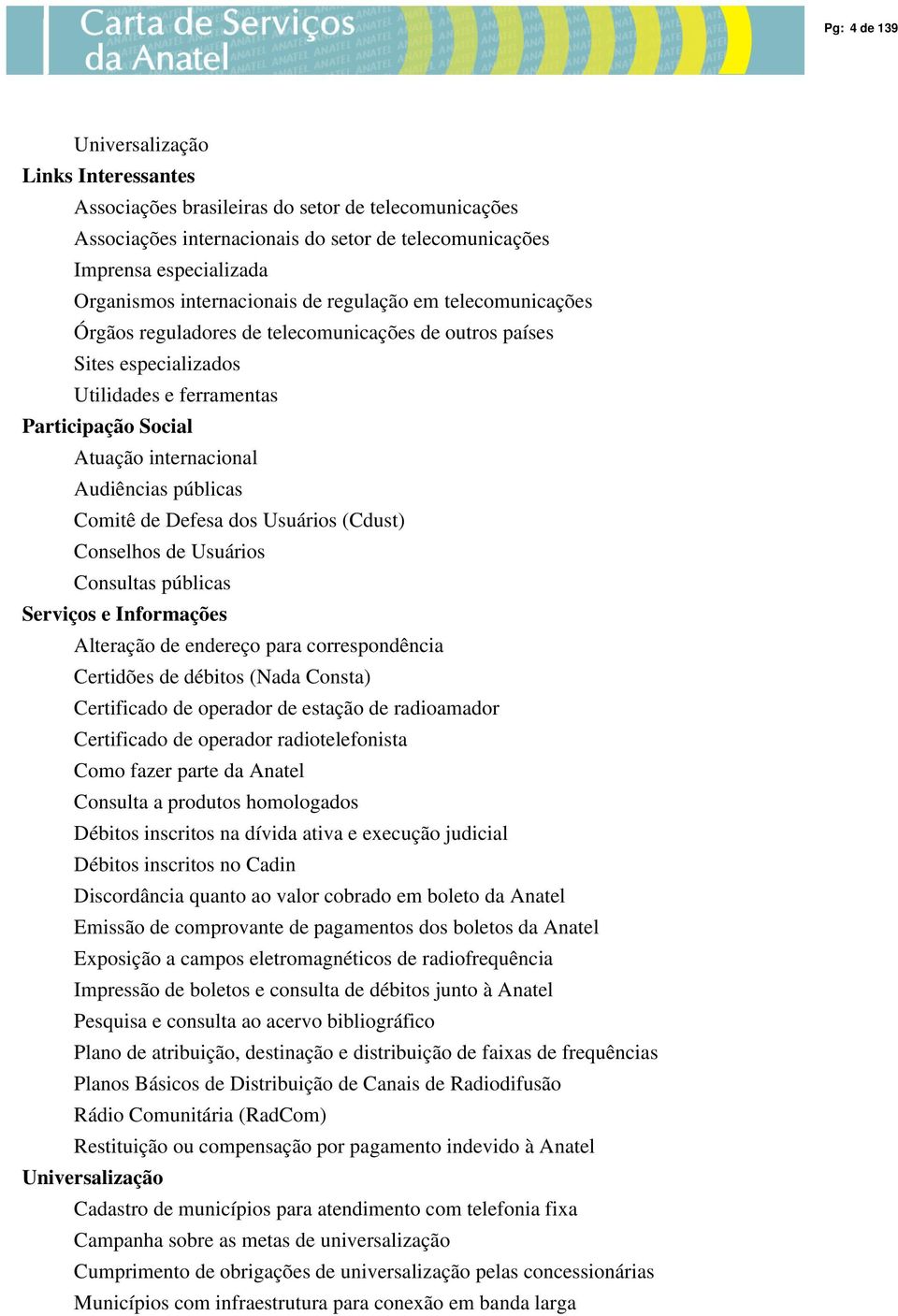 Audiências públicas Comitê de Defesa dos Usuários (Cdust) Conselhos de Usuários Consultas públicas Serviços e Informações Alteração de endereço para correspondência Certidões de débitos (Nada Consta)