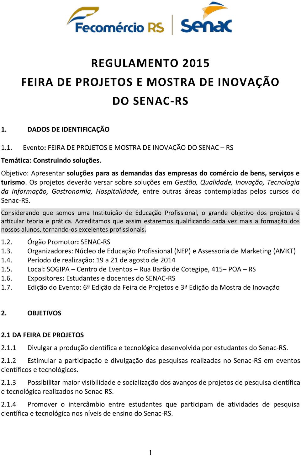 Os projetos deverão versar sobre soluções em Gestão, Qualidade, Inovação, Tecnologia da Informação, Gastronomia, Hospitalidade, entre outras áreas contempladas pelos cursos do Senac-RS.