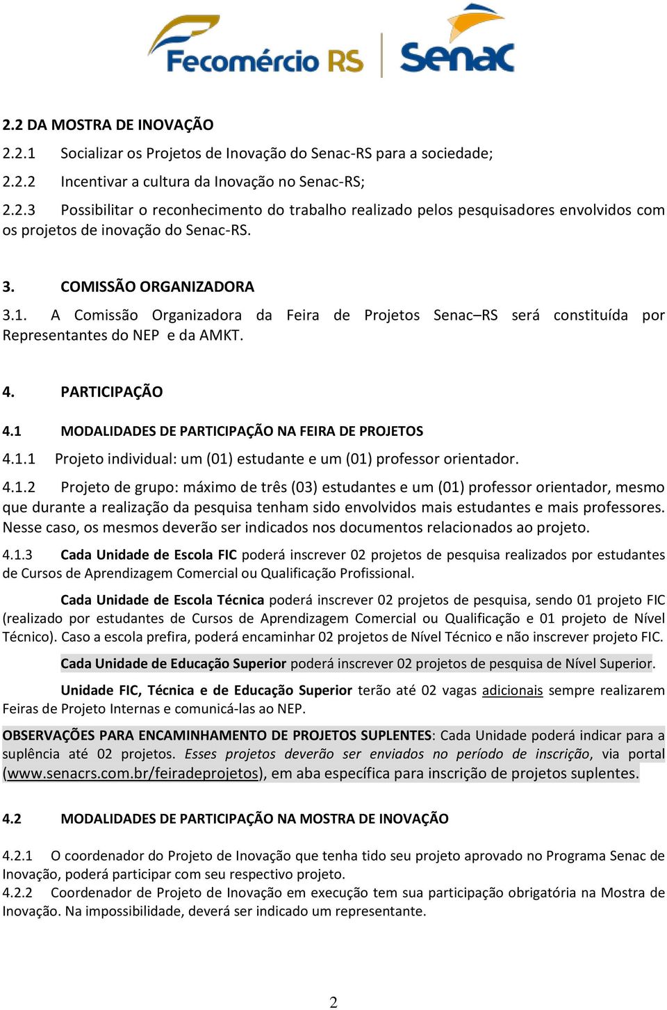 1 MODALIDADES DE PARTICIPAÇÃO NA FEIRA DE PROJETOS 4.1.1 Projeto individual: um (01) estudante e um (01) professor orientador. 4.1.2 Projeto de grupo: máximo de três (03) estudantes e um (01) professor orientador, mesmo que durante a realização da pesquisa tenham sido envolvidos mais estudantes e mais professores.