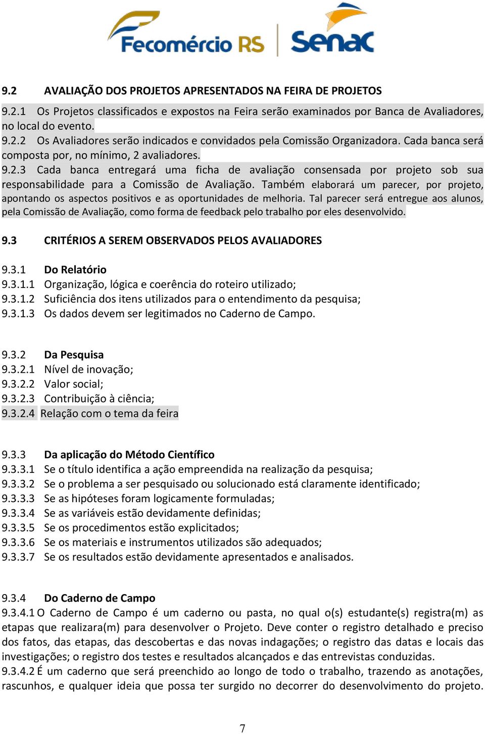 Também elaborará um parecer, por projeto, apontando os aspectos positivos e as oportunidades de melhoria.