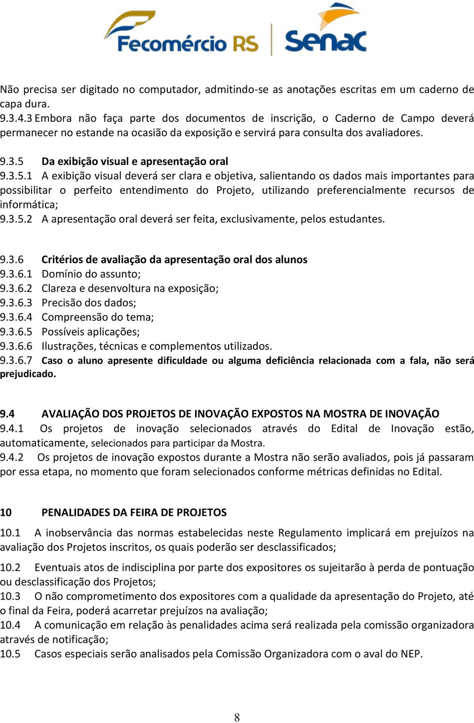 3.5.1 A exibição visual deverá ser clara e objetiva, salientando os dados mais importantes para possibilitar o perfeito entendimento do Projeto, utilizando preferencialmente recursos de informática;