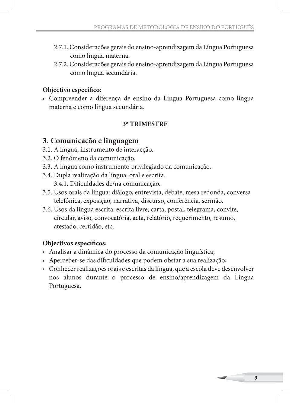 A língua, instrumento de interacção. 3.2. O fenómeno da comunicação. 3.3. A língua como instrumento privilegiado da comunicação. 3.4. Dupla realização da língua: oral e escrita. 3.4.1.