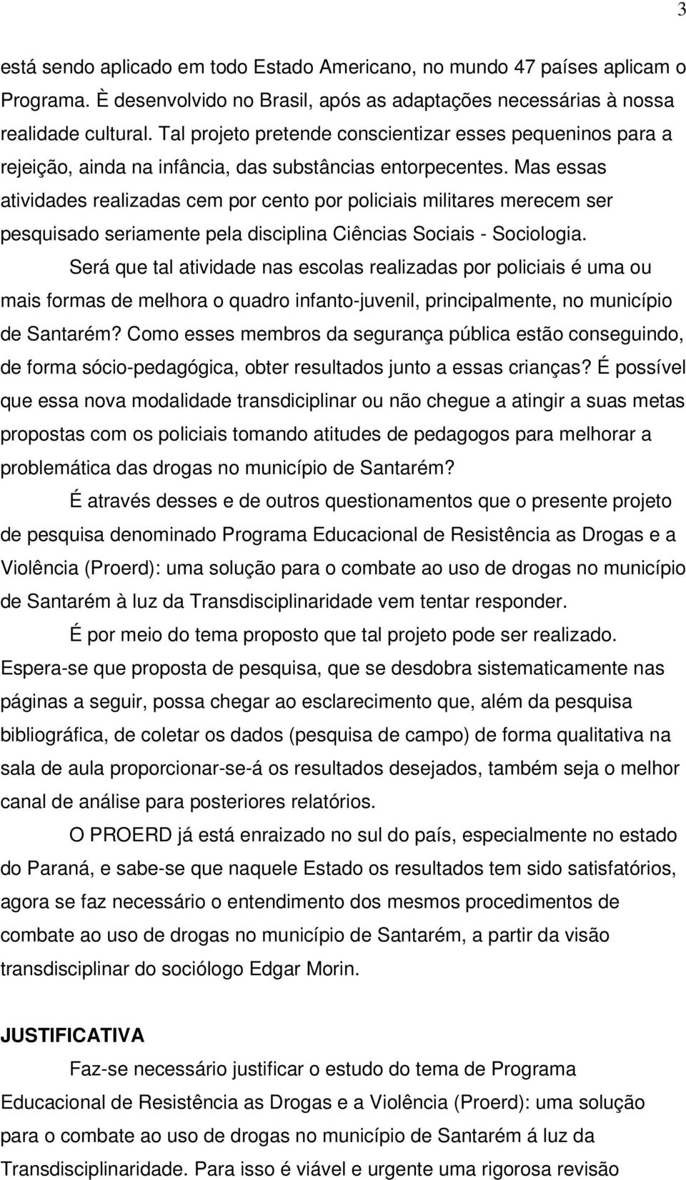 Mas essas atividades realizadas cem por cento por policiais militares merecem ser pesquisado seriamente pela disciplina Ciências Sociais - Sociologia.