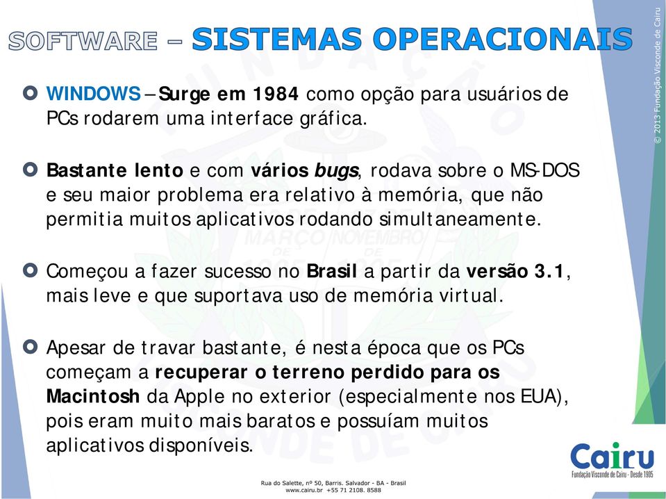 simultaneamente. Começou a fazer sucesso no Brasil a partir da versão 3.1, mais leve e que suportava uso de memória virtual.