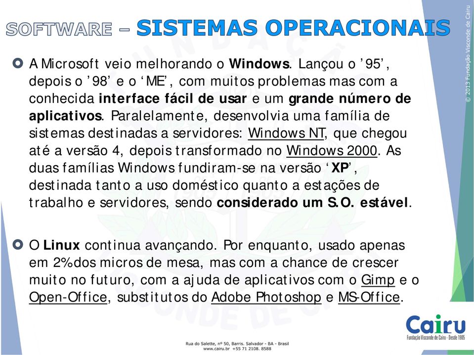 As duas famílias Windows fundiram-se na versão XP, destinada tanto a uso doméstico quanto a estações de trabalho e servidores, sendo considerado um S.O. estável.