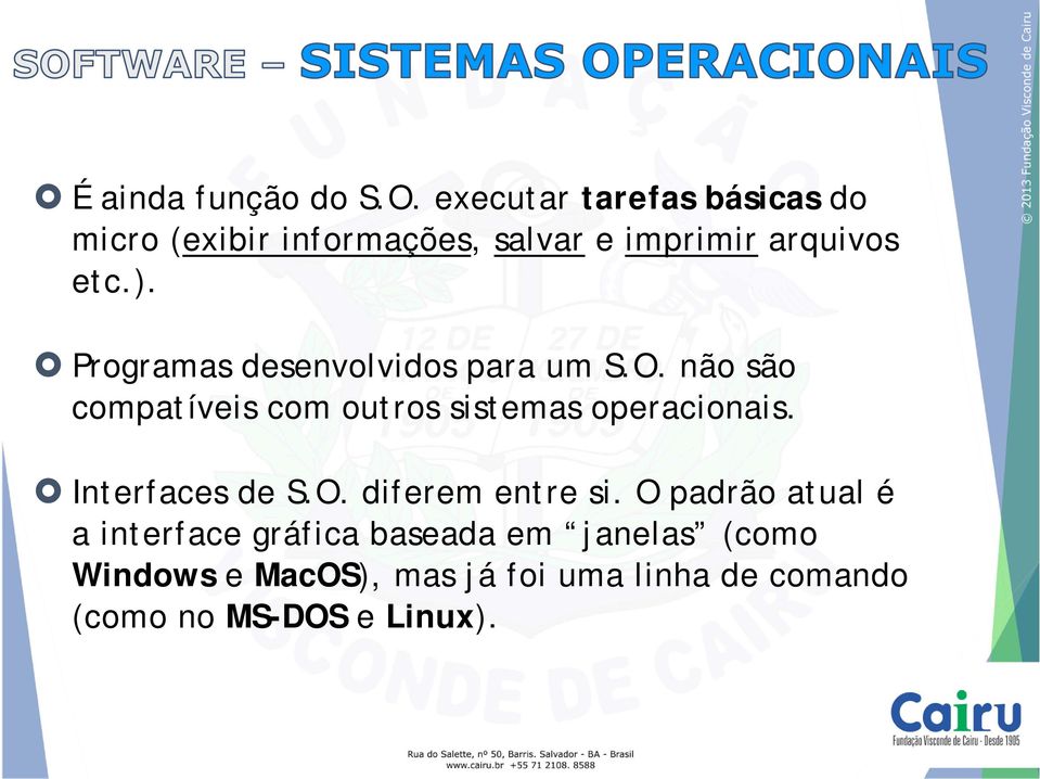 Programas desenvolvidos para um S.O. não são compatíveis com outros sistemas operacionais.