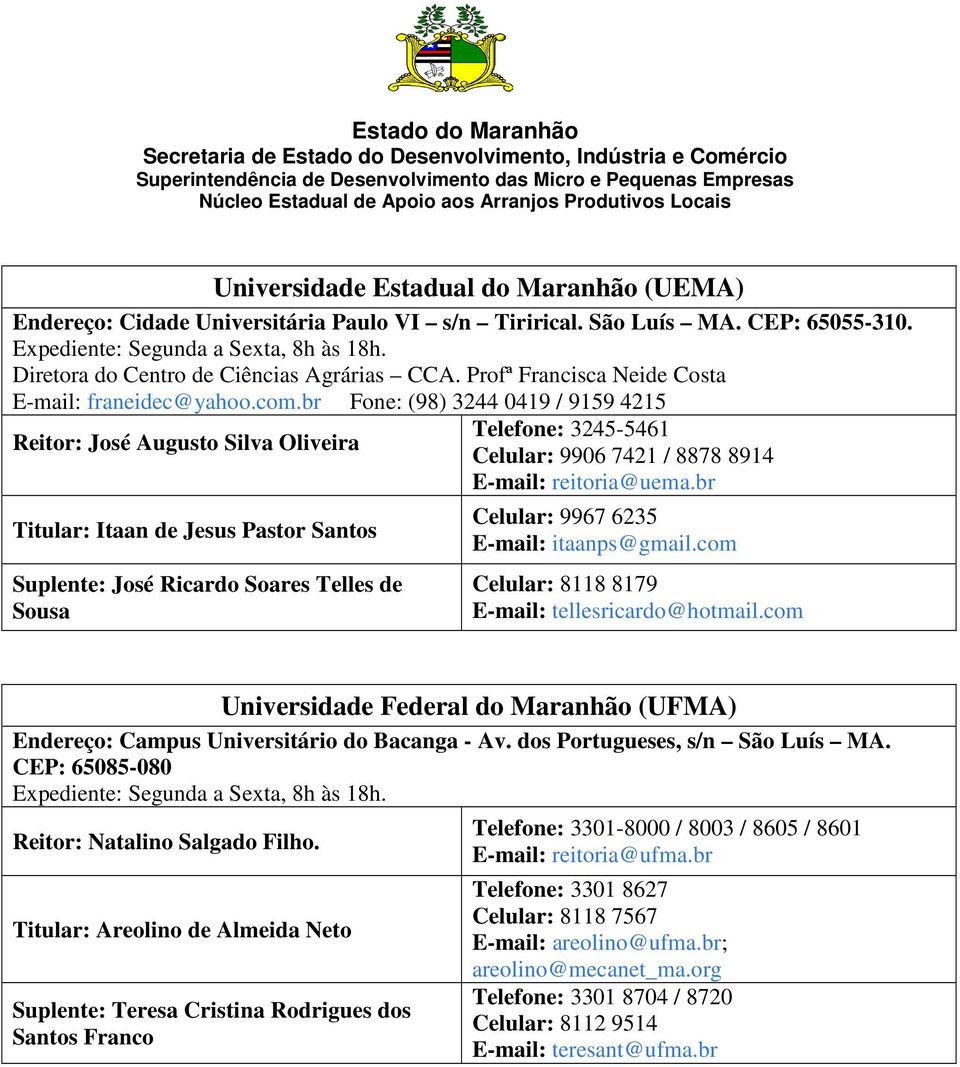 br Fone: (98) 3244 0419 / 9159 4215 Reitor: José Augusto Silva Oliveira Titular: Itaan de Jesus Pastor Santos Suplente: José Ricardo Soares Telles de Sousa Telefone: 3245-5461 Celular: 9906 7421 /