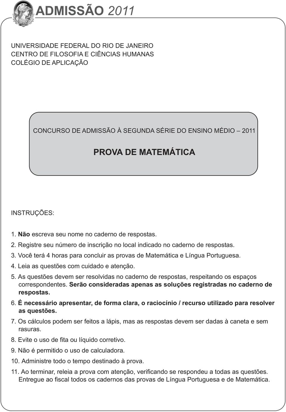 Você terá 4 horas para concluir as provas de Matemática e Língua Portuguesa. 4. Leia as questões com cuidado e atenção. 5.