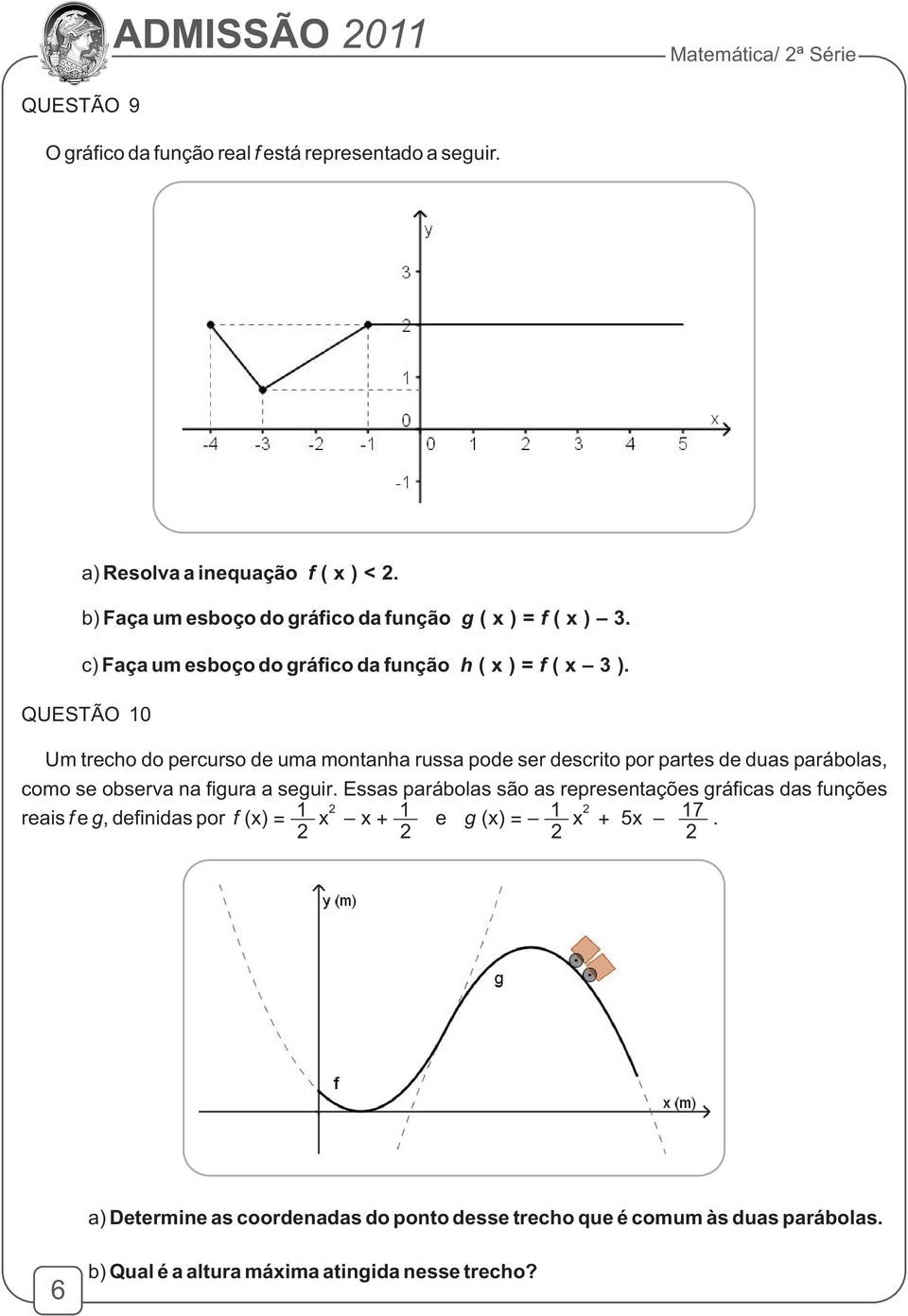 QUESTÃO 10 Um trecho do percurso de uma montanha russa pode ser descrito por partes de duas parábolas, como se observa na figura a seguir.