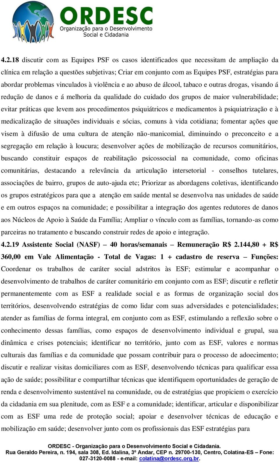 levem aos procedimentos psiquiátricos e medicamentos à psiquiatrização e à medicalização de situações individuais e sócias, comuns à vida cotidiana; fomentar ações que visem à difusão de uma cultura