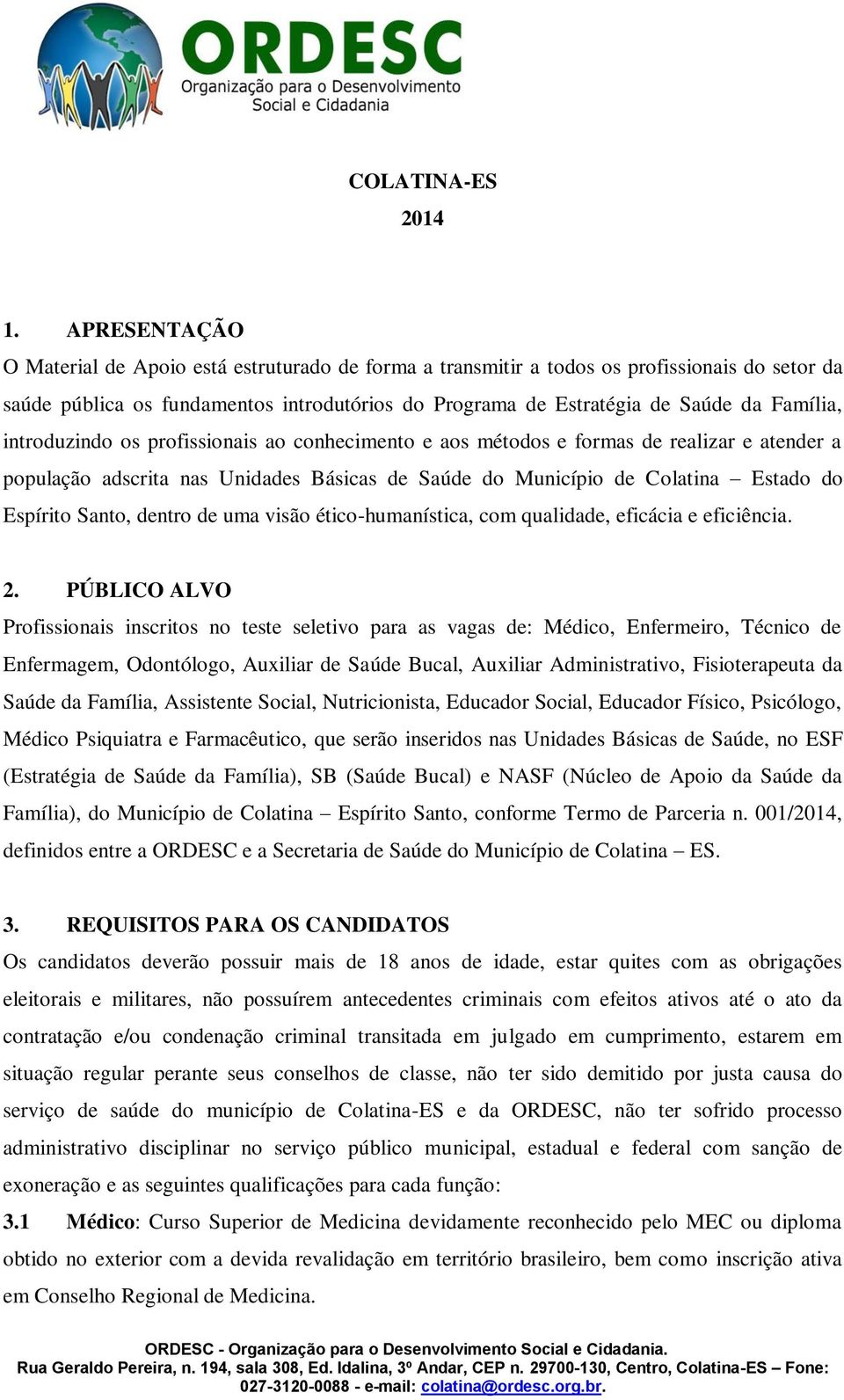 introduzindo os profissionais ao conhecimento e aos métodos e formas de realizar e atender a população adscrita nas Unidades Básicas de Saúde do Município de Colatina Estado do Espírito Santo, dentro