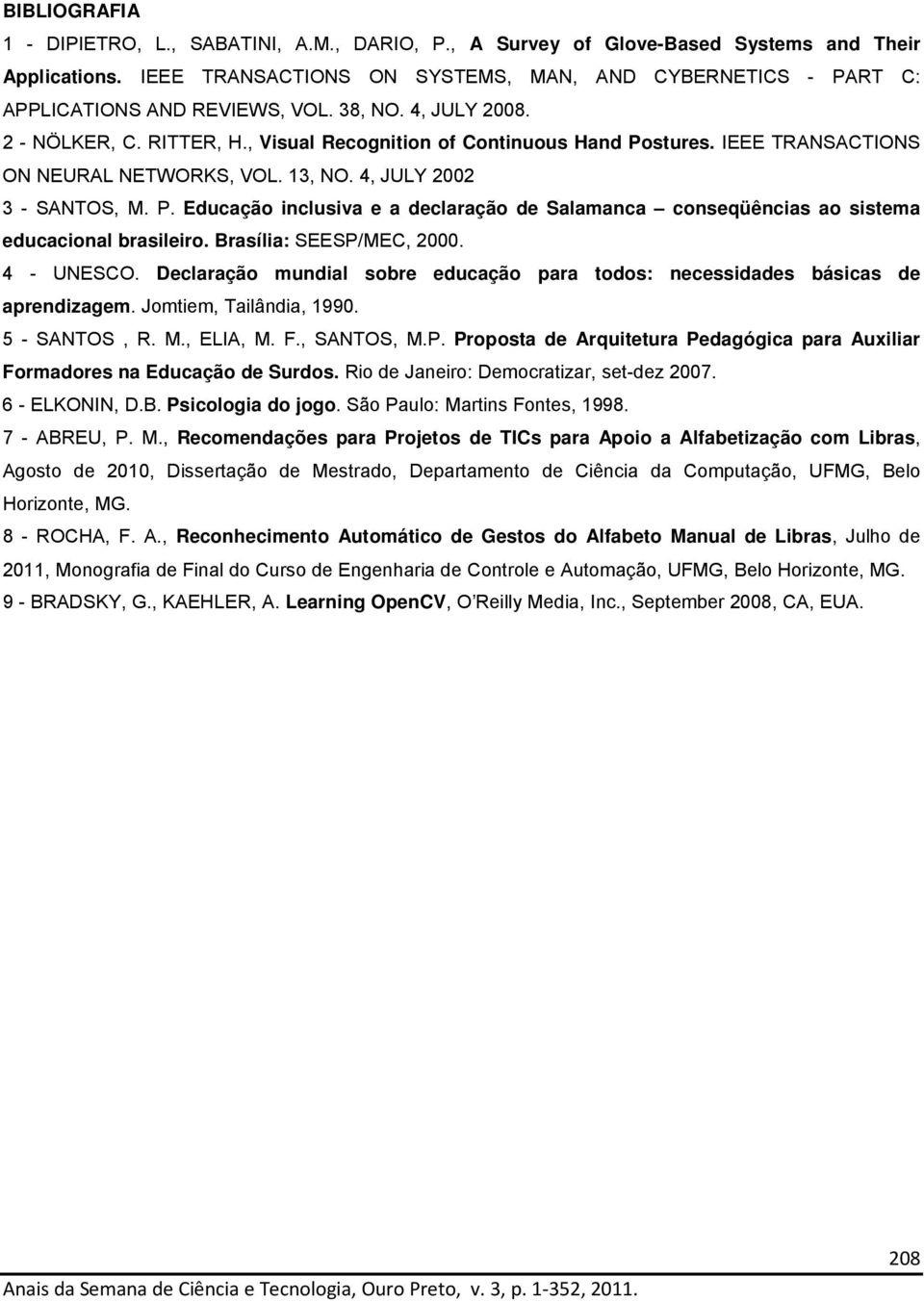 IEEE TRANSACTIONS ON NEURAL NETWORKS, VOL. 13, NO. 4, JULY 2002 3 - SANTOS, M. P. Educação inclusiva e a declaração de Salamanca conseqüências ao sistema educacional brasileiro.