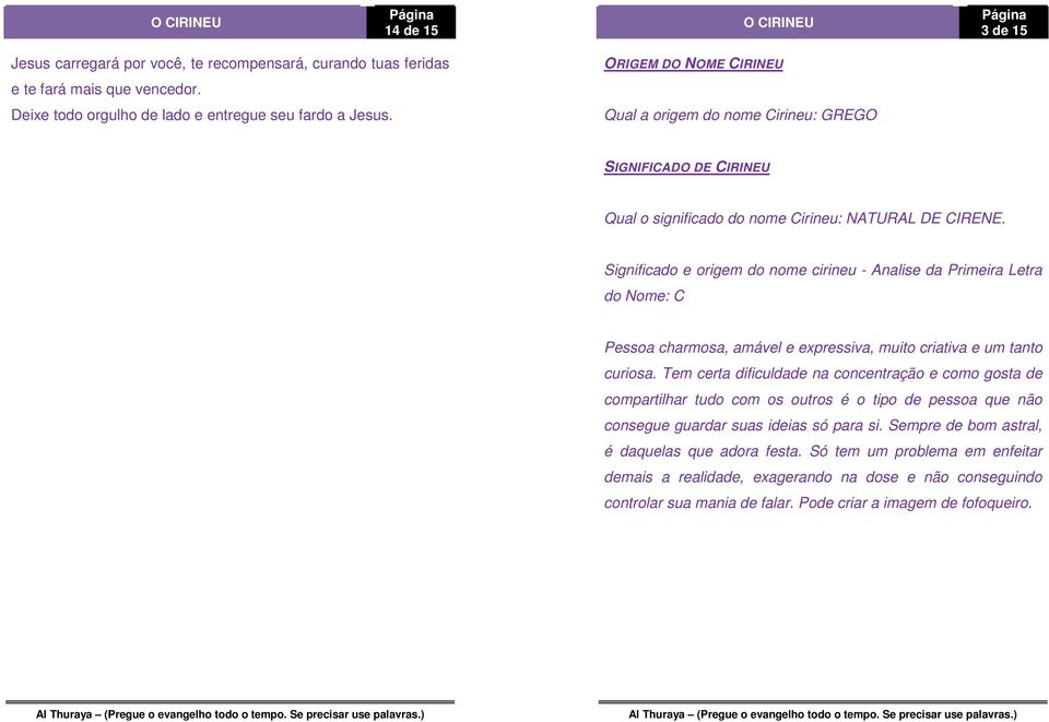 Significado e origem do nome cirineu - Analise da Primeira Letra do Nome: C Pessoa charmosa, amável e expressiva, muito criativa e um tanto curiosa.