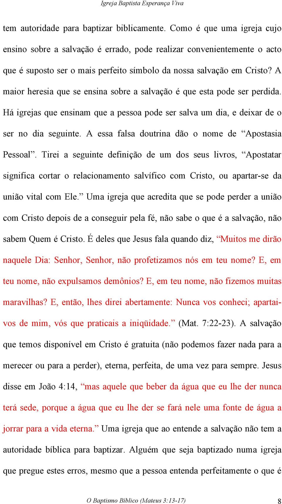 A maior heresia que se ensina sobre a salvação é que esta pode ser perdida. Há igrejas que ensinam que a pessoa pode ser salva um dia, e deixar de o ser no dia seguinte.