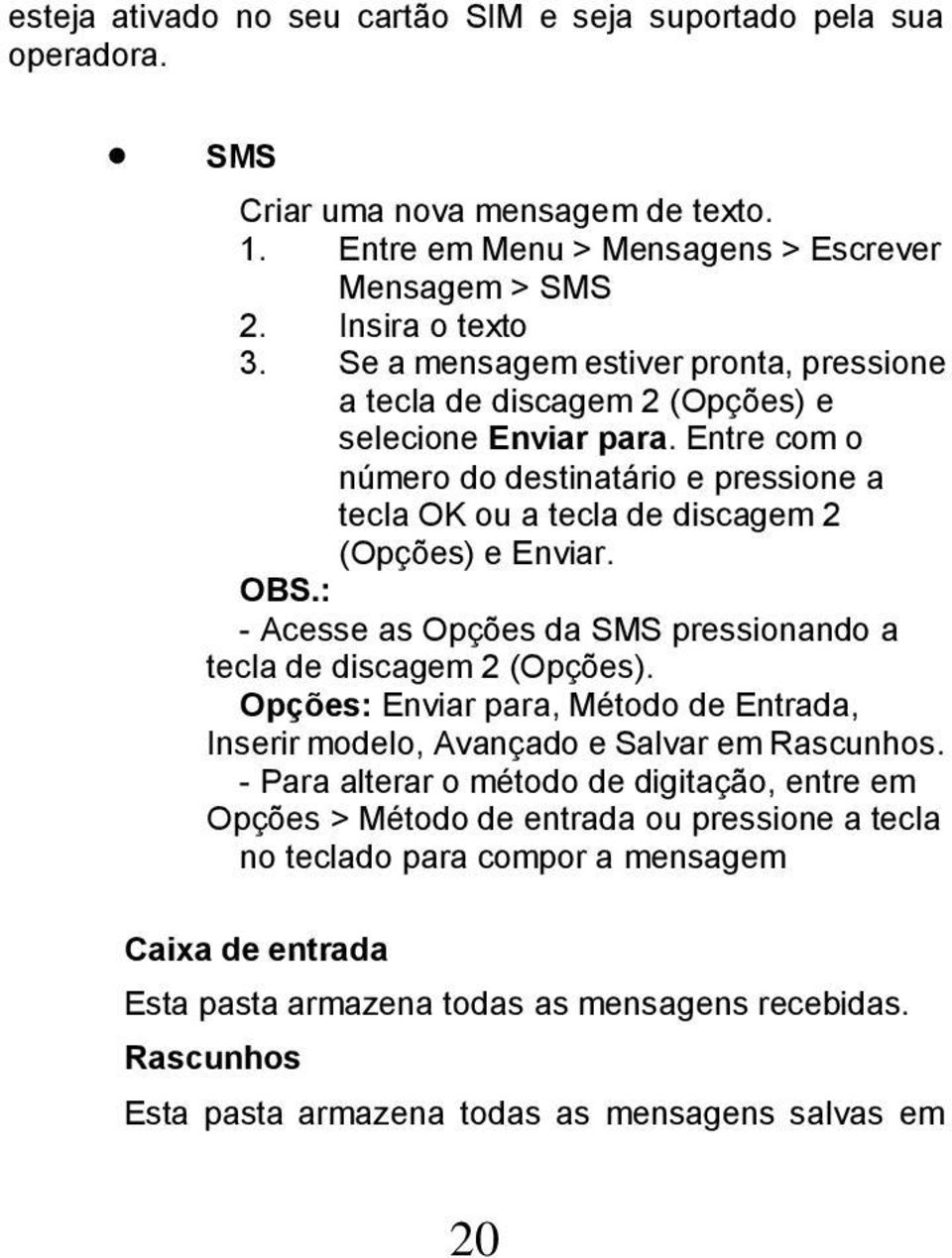 OBS.: - Acesse as Opções da SMS pressionando a tecla de discagem 2 (Opções). Opções: Enviar para, Método de Entrada, Inserir modelo, Avançado e Salvar em Rascunhos.