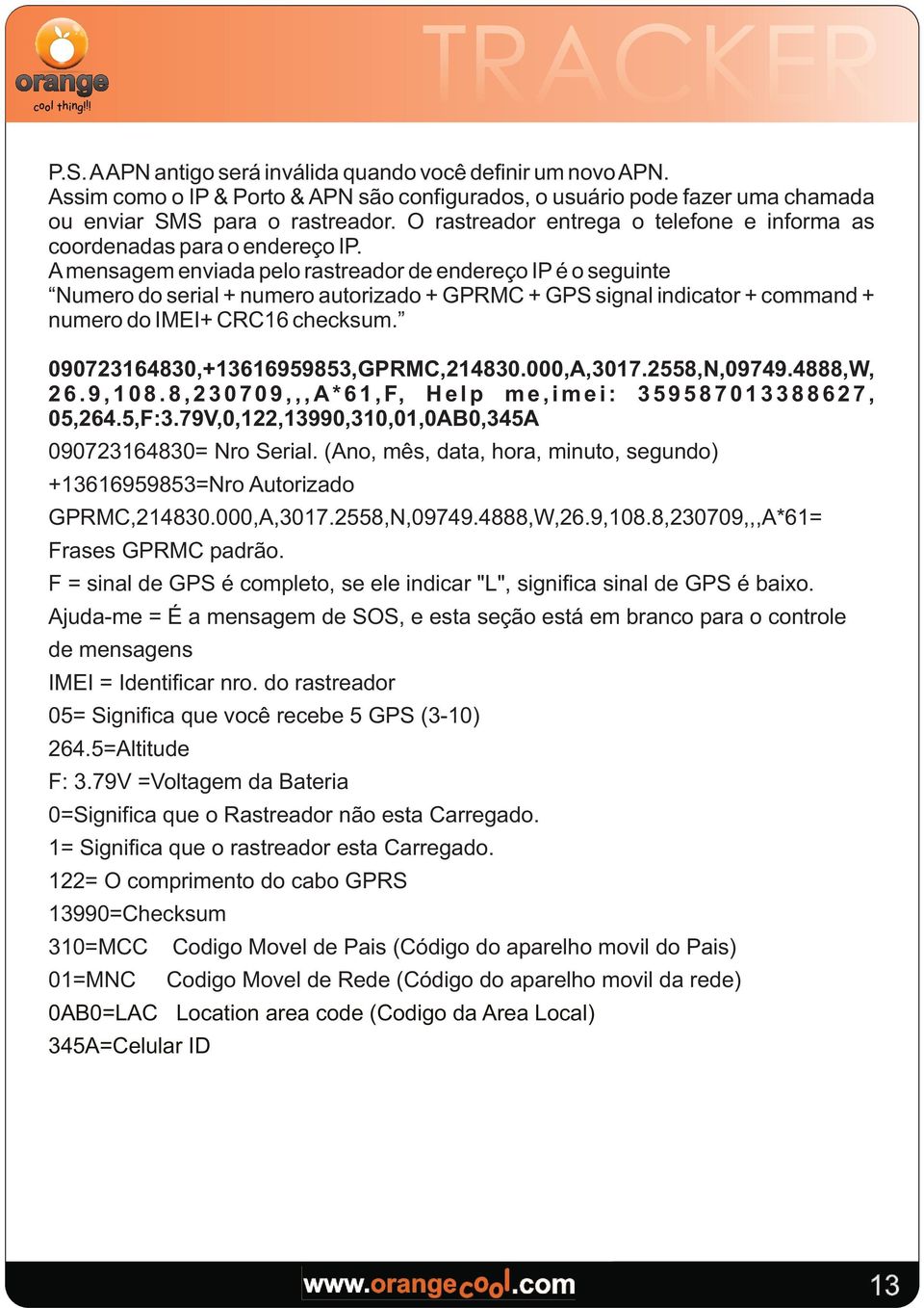 A mensagem enviada peo rastreador de endereço IP é o seguinte Numero do seria + numero autorizado + GPRMC + GPS signa indicator + command + numero do IMEI+ CRC16 checksum.