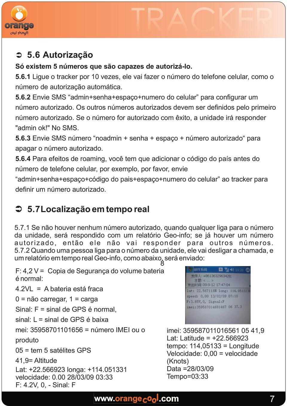 3 Envie SMS número noadmin + senha + espaço + número autorizado para apagar o número autorizado. 5.6.