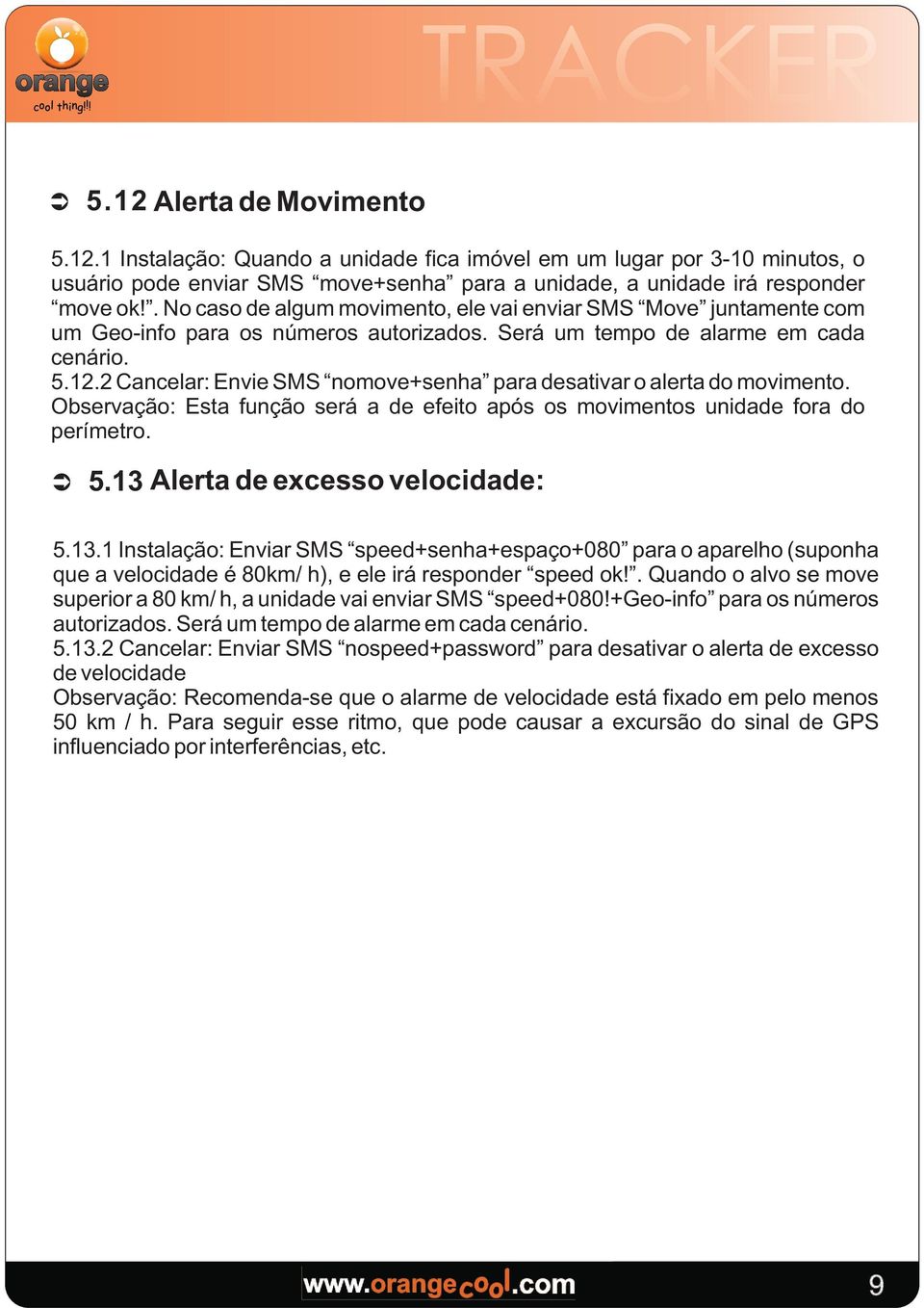 2 Cancear: Envie SMS nomove+senha para desativar o aerta do movimento. Observação: Esta função será a de efeito após os movimentos unidade fora do perímetro. Ü 5.13 