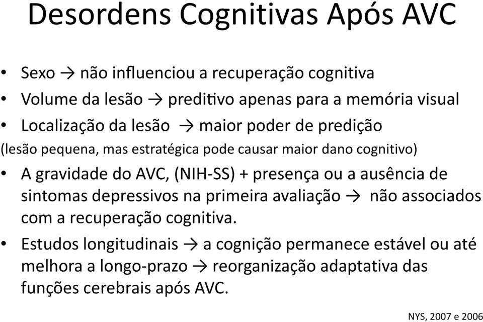 (NIH-SS) + presença ou a ausência de sintomas depressivos na primeira avaliação não associados com a recuperação cognitiva.