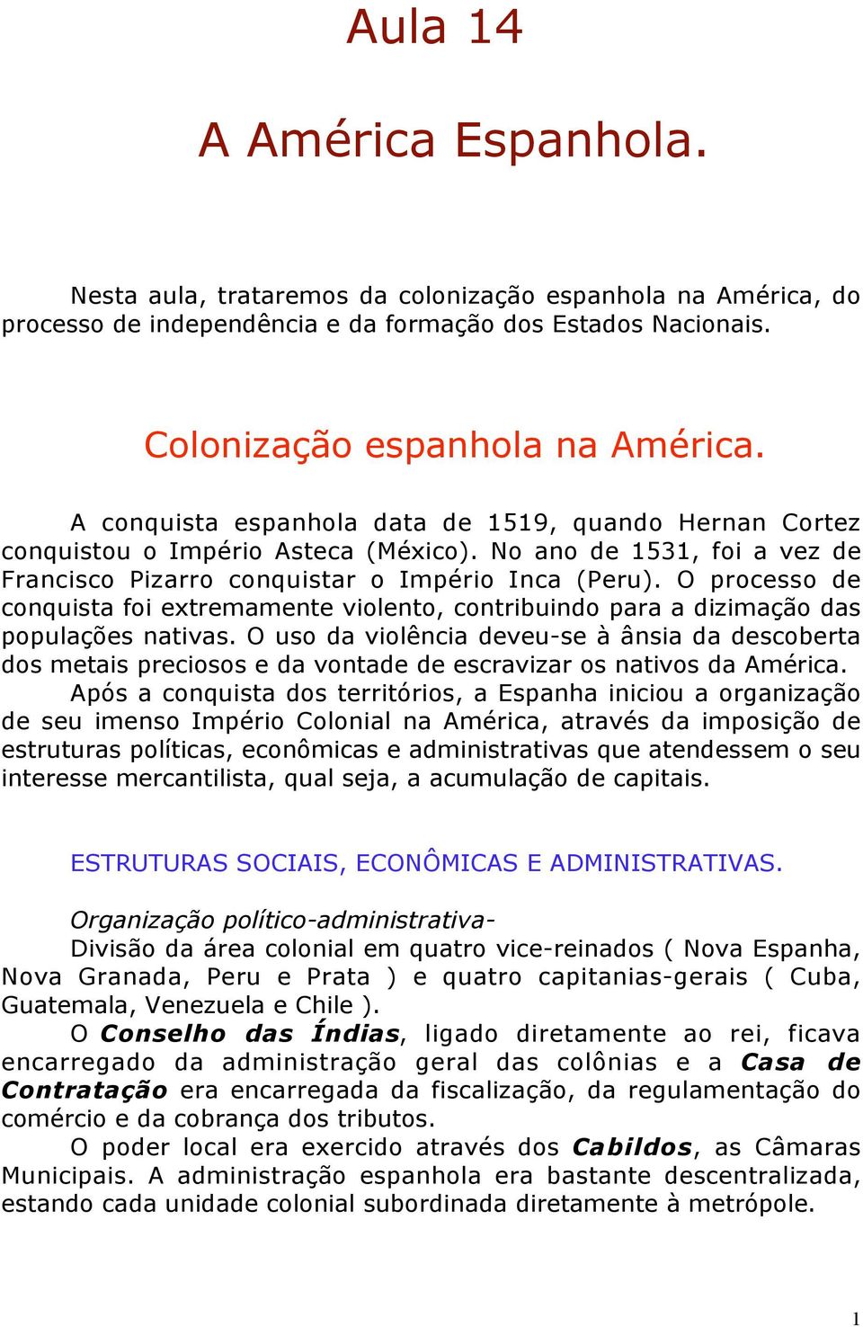 O processo de conquista foi extremamente violento, contribuindo para a dizimação das populações nativas.