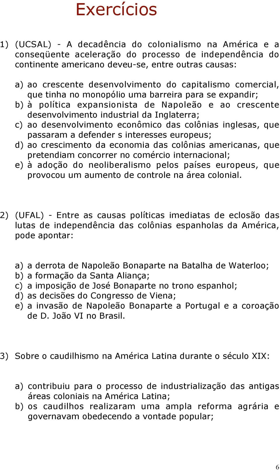 desenvolvimento econômico das colônias inglesas, que passaram a defender s interesses europeus; d) ao crescimento da economia das colônias americanas, que pretendiam concorrer no comércio